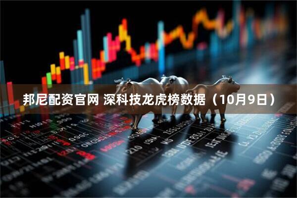 邦尼配资官网 深科技龙虎榜数据（10月9日）