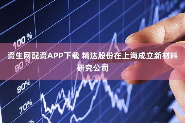 资生网配资APP下载 精达股份在上海成立新材料研究公司